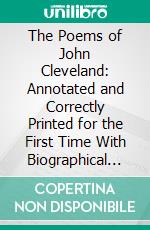 The Poems of John Cleveland: Annotated and Correctly Printed for the First Time With Biographical and Historical Introductions. E-book. Formato PDF ebook