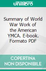 Summary of World War Work of the American YMCA. E-book. Formato PDF ebook di Young Men's Christian Associations