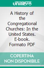 A History of the Congregational Churches: In the United States. E-book. Formato PDF