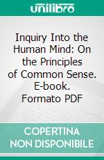 Inquiry Into the Human Mind: On the Principles of Common Sense. E-book. Formato PDF ebook di Thomas Reid