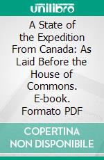 A State of the Expedition From Canada: As Laid Before the House of Commons. E-book. Formato PDF ebook di John Burgoyne