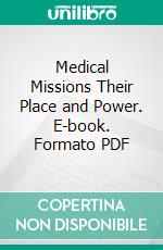 Medical Missions Their Place and Power. E-book. Formato PDF ebook di John Lowe