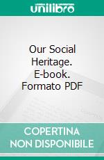 Our Social Heritage. E-book. Formato PDF ebook