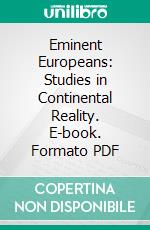 Eminent Europeans: Studies in Continental Reality. E-book. Formato PDF ebook