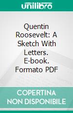 Quentin Roosevelt: A Sketch With Letters. E-book. Formato PDF