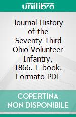 Journal-History of the Seventy-Third Ohio Volunteer Infantry, 1866. E-book. Formato PDF ebook