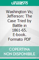 Washington Vs; Jefferson: The Case Tried by Battle in 1861-65. E-book. Formato PDF ebook di Moses M. Granger