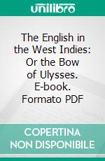 The English in the West Indies: Or the Bow of Ulysses. E-book. Formato PDF