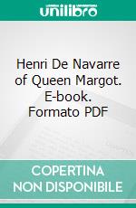 Henri De Navarre of Queen Margot. E-book. Formato PDF ebook di Alexandre Dumas