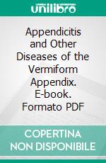 Appendicitis and Other Diseases of the Vermiform Appendix. E-book. Formato PDF ebook di Howard A. Kelly