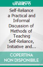 Self-Reliance a Practical and Informal Discussion of Methods of Teaching Self-Reliance, Initiative and Responsibility to Modern Children. E-book. Formato PDF ebook