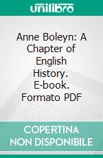 Anne Boleyn: A Chapter of English History. E-book. Formato PDF ebook