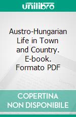 Austro-Hungarian Life in Town and Country. E-book. Formato PDF ebook