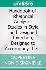 Handbook of Rhetorical Analysis: Studies in Style and Designed Invention, Designed to Accompany the Author's Practical Elements of Rhetoric. E-book. Formato PDF ebook di John F. Genung