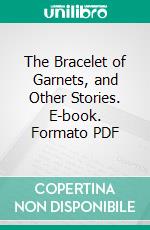 The Bracelet of Garnets, and Other Stories. E-book. Formato PDF ebook