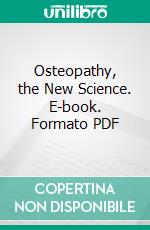 Osteopathy, the New Science. E-book. Formato PDF ebook