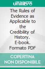 The Rules of Evidence as Applicable to the Credibility of History. E-book. Formato PDF