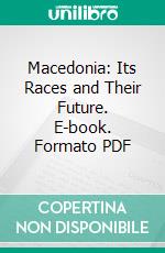 Macedonia: Its Races and Their Future. E-book. Formato PDF ebook