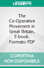 The Co-Operative Movement in Great Britain. E-book. Formato PDF ebook di Beatrice Potter Webb