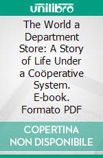 The World a Department Store: A Story of Life Under a Coöperative System. E-book. Formato PDF ebook di Bradford Peck