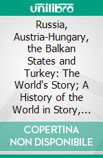 Russia, Austria-Hungary, the Balkan States and Turkey: The World's Story; A History of the World in Story, Song, and Art. E-book. Formato PDF ebook di Eva March Tappan