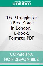 The Struggle for a Free Stage in London. E-book. Formato PDF ebook di Watson Nicholson