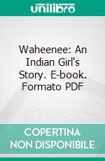 Waheenee: An Indian Girl's Story. E-book. Formato PDF