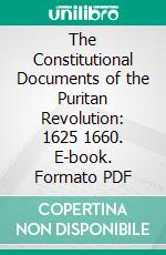 The Constitutional Documents of the Puritan Revolution: 1625 1660. E-book. Formato PDF ebook