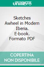 Sketches Awheel in Modern Iberia. E-book. Formato PDF