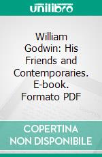 William Godwin: His Friends and Contemporaries. E-book. Formato PDF ebook