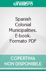 Spanish Colonial Municipalities. E-book. Formato PDF ebook