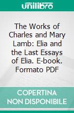 The Works of Charles and Mary Lamb: Elia and the Last Essays of Elia. E-book. Formato PDF ebook