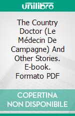 The Country Doctor (Le Médecin De Campagne) And Other Stories. E-book. Formato PDF ebook di Honoré de Balzac