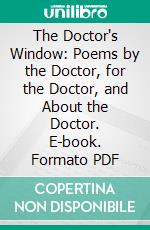 The Doctor's Window: Poems by the Doctor, for the Doctor, and About the Doctor. E-book. Formato PDF ebook di Ina Russelle Warren