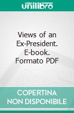 Views of an Ex-President. E-book. Formato PDF ebook di Benjamin Harrison