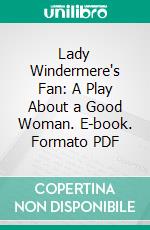 Lady Windermere's Fan: A Play About a Good Woman. E-book. Formato PDF ebook