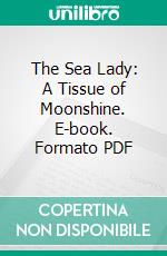 The Sea Lady: A Tissue of Moonshine. E-book. Formato PDF ebook