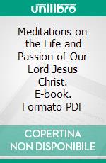 Meditations on the Life and Passion of Our Lord Jesus Christ. E-book. Formato PDF ebook di John Tauler