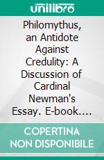 Philomythus, an Antidote Against Credulity: A Discussion of Cardinal Newman's Essay. E-book. Formato PDF ebook di Edwin Abbott