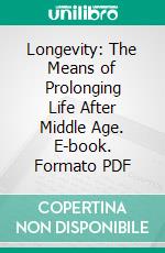 Longevity: The Means of Prolonging Life After Middle Age. E-book. Formato PDF ebook di John Gardner