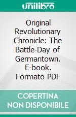 Original Revolutionary Chronicle: The Battle-Day of Germantown. E-book. Formato PDF ebook di George Lippard