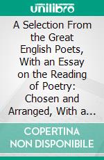 A Selection From the Great English Poets, With an Essay on the Reading of Poetry: Chosen and Arranged, With a Series of Introductions. E-book. Formato PDF ebook