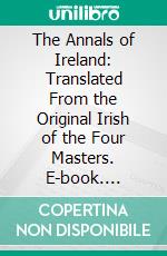 The Annals of Ireland: Translated From the Original Irish of the Four Masters. E-book. Formato PDF