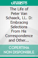 The Life of Peter Van Schaack, LL. D: Embracing Selections From His Correspondence and Other Writings, During the American Revolution, and His Exile in England. E-book. Formato PDF ebook