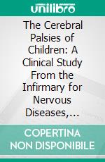 The Cerebral Palsies of Children: A Clinical Study From the Infirmary for Nervous Diseases, Philadelphia. E-book. Formato PDF ebook di William Osler