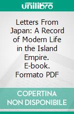 Letters From Japan: A Record of Modern Life in the Island Empire. E-book. Formato PDF ebook di Mrs. Hugh Fraser