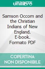 Samson Occom and the Christian Indians of New England. E-book. Formato PDF ebook di William Deloss Love