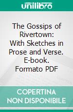 The Gossips of Rivertown: With Sketches in Prose and Verse. E-book. Formato PDF ebook di Alice B. Neal