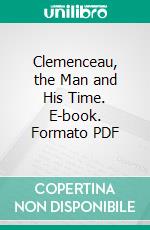 Clemenceau, the Man and His Time. E-book. Formato PDF ebook