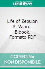 Life of Zebulon B. Vance. E-book. Formato PDF ebook